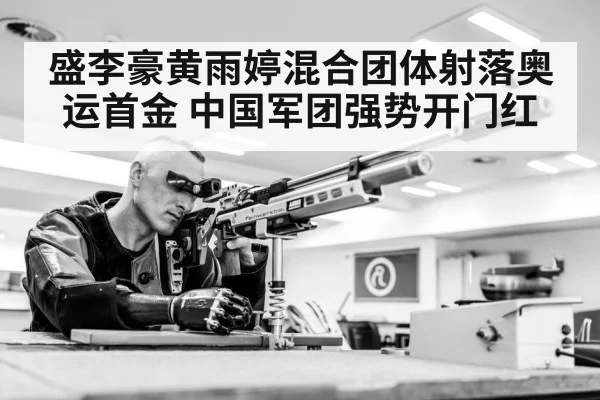 盛李豪黄雨婷混合团体射落奥运首金 中国军团强势开门红